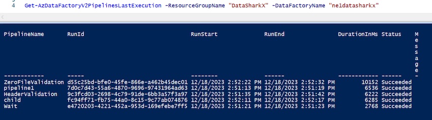 Get-AzDataFactoryV2PipelinesLastExecution -ResourceGroupName “<<RGName>>” -DataFactoryName “<<ADFName>>”